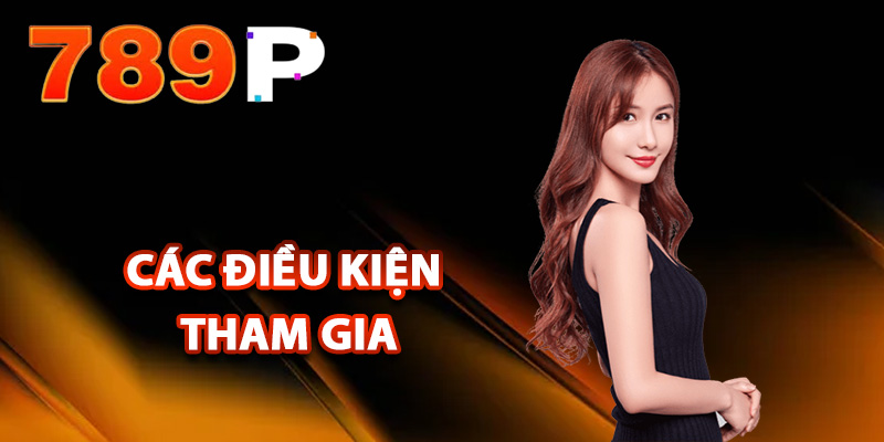 Khuyến Mãi 789P – Cập Nhật Danh Sách Các Ưu Đãi Hấp Dẫn 2 Các điều kiện tham gia khuyến mãi 789P
