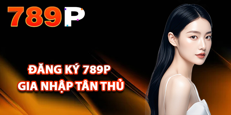 Đăng Ký 789P – Tạo Tài Khoản Dễ Dàng Chỉ Qua Vài Bước 1 Điều kiện đăng ký 789P gia nhập tân thủ