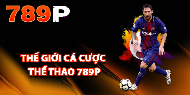 Thể Thao 789P – Cực Kỳ Sôi Động Dễ Dàng Thu Lợi Nhuận 1 Khám phá thế giới cá cược thể thao 789P